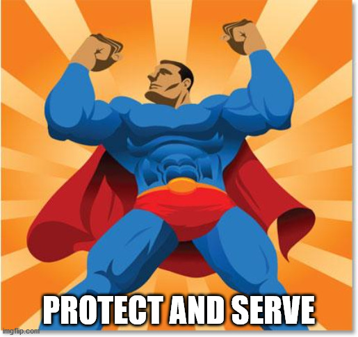 super hero | PROTECT AND SERVE | image tagged in super hero | made w/ Imgflip meme maker