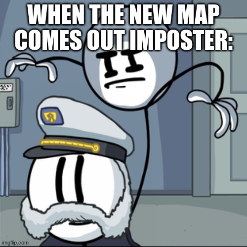 Henry stickmin kill | WHEN THE NEW MAP COMES OUT IMPOSTER: | image tagged in henry stickmin kill | made w/ Imgflip meme maker