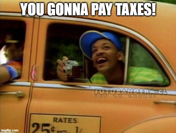 fresh prince of bel air | YOU GONNA PAY TAXES! | image tagged in fresh prince of bel air | made w/ Imgflip meme maker