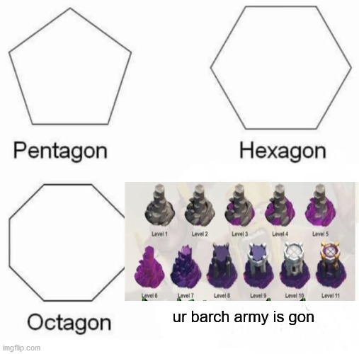 Pentagon Hexagon Octagon Meme | ur barch army is gon | image tagged in memes,pentagon hexagon octagon | made w/ Imgflip meme maker