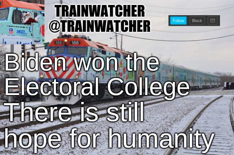 this does put a smile on my face | Biden won the Electoral College; There is still hope for humanity | image tagged in trainwatcher announcement 7 | made w/ Imgflip meme maker