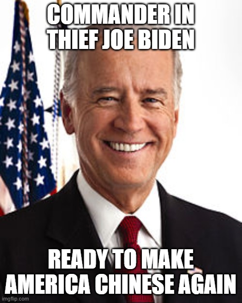Joe Biden Meme | COMMANDER IN THIEF JOE BIDEN; READY TO MAKE AMERICA CHINESE AGAIN | image tagged in memes,joe biden | made w/ Imgflip meme maker