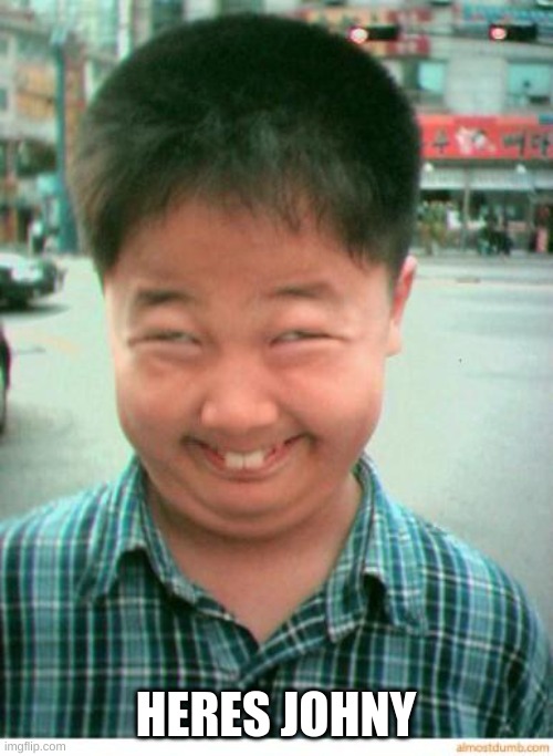 funny asian face | HERES JOHNY | image tagged in funny asian face | made w/ Imgflip meme maker