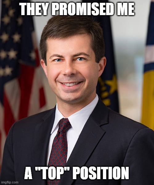 Pete Buttigieg | THEY PROMISED ME A "TOP" POSITION | image tagged in pete buttigieg | made w/ Imgflip meme maker