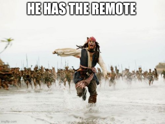 Jack Sparrow Being Chased Meme | HE HAS THE REMOTE | image tagged in memes,jack sparrow being chased | made w/ Imgflip meme maker