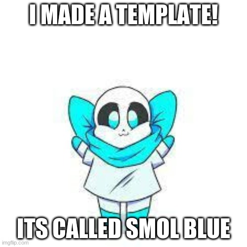 smol blue | I MADE A TEMPLATE! ITS CALLED SMOL BLUE | image tagged in smol blue | made w/ Imgflip meme maker