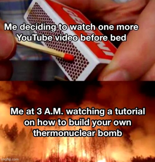 Your youtube history be like: | image tagged in memes,funny,pandaboyplaysyt,youtube,me at 3 am | made w/ Imgflip meme maker