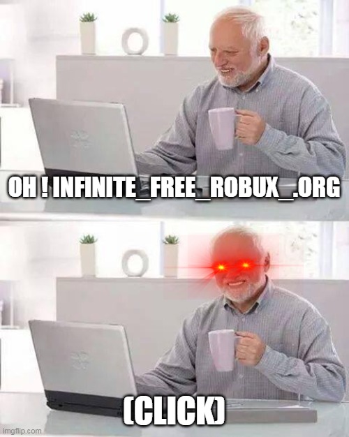 Hide the Pain Harold | OH ! INFINITE_FREE_ROBUX_.ORG; (CLICK) | image tagged in memes,hide the pain harold | made w/ Imgflip meme maker