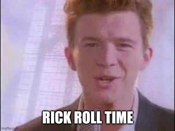 rick roll | RICK ROLL TIME | image tagged in rick roll | made w/ Imgflip meme maker