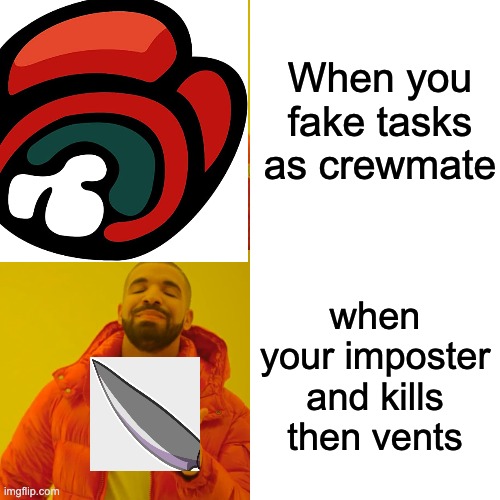 When your crewmate and when your imposter | When you fake tasks as crewmate; when your imposter and kills then vents | image tagged in memes,among us | made w/ Imgflip meme maker