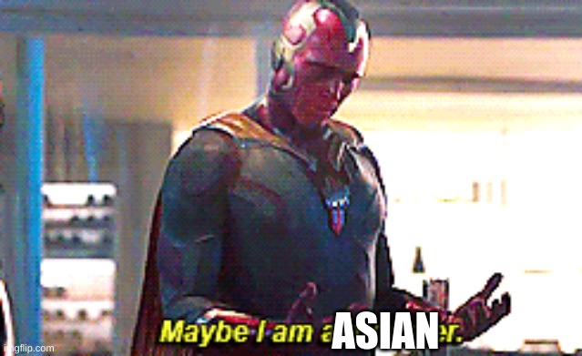 Maybe I am a monster | ASIAN | image tagged in maybe i am a monster | made w/ Imgflip meme maker