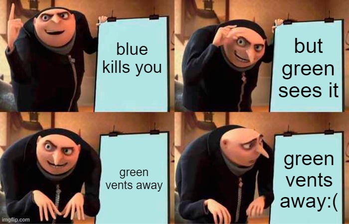 poor gru | blue kills you; but green sees it; green vents away; green vents away:( | image tagged in memes,gru's plan,funny,politics,among us | made w/ Imgflip meme maker