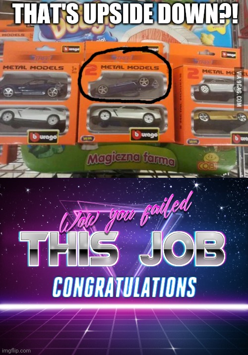 Are you kidding me?! | THAT'S UPSIDE DOWN?! | image tagged in wow you failed this job,you had one job,funny,memes,upside down,cars | made w/ Imgflip meme maker