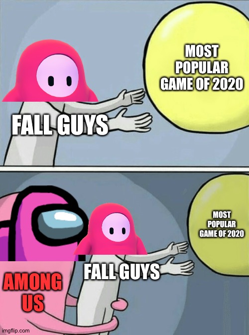 How Fall Guys lost it’s rank | MOST POPULAR GAME OF 2020; FALL GUYS; MOST POPULAR GAME OF 2020; FALL GUYS; AMONG US | image tagged in memes,running away balloon | made w/ Imgflip meme maker