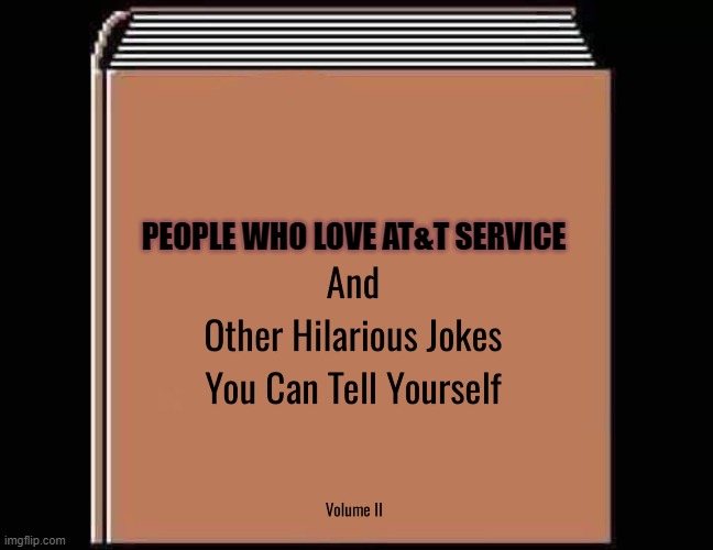 and other hilarious jokes you can tell yourself HD | PEOPLE WHO LOVE AT&T SERVICE | image tagged in and other hilarious jokes you can tell yourself hd | made w/ Imgflip meme maker
