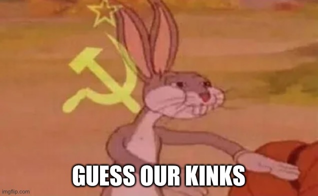 Bugs bunny communist | GUESS OUR KINKS | image tagged in bugs bunny communist | made w/ Imgflip meme maker