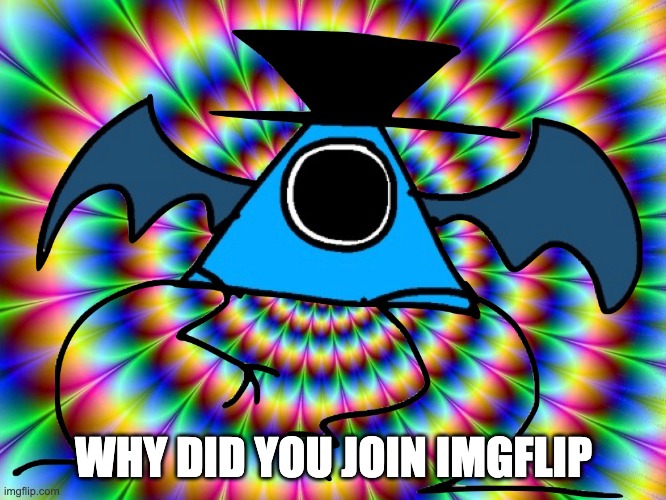 Here's a trend, you're welcome Shiyuyu. | WHY DID YOU JOIN IMGFLIP | image tagged in drugged luno | made w/ Imgflip meme maker