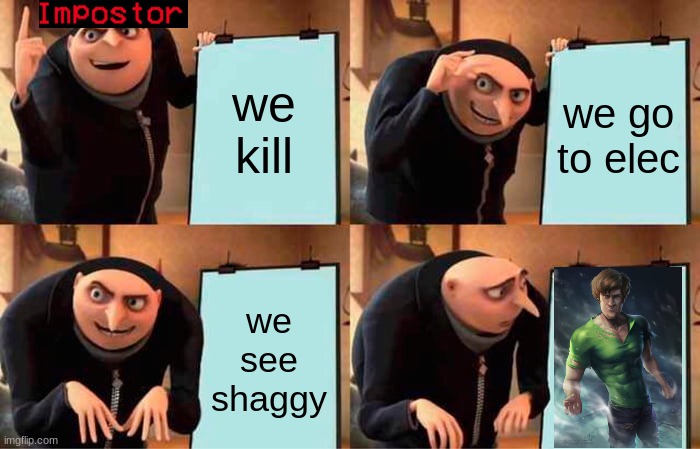 we see shaggy | we kill; we go to elec; we see shaggy | image tagged in memes,gru's plan | made w/ Imgflip meme maker
