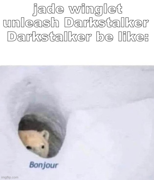 darkstalker be like | jade winglet unleash Darkstalker 
Darkstalker be like: | image tagged in bonjour | made w/ Imgflip meme maker