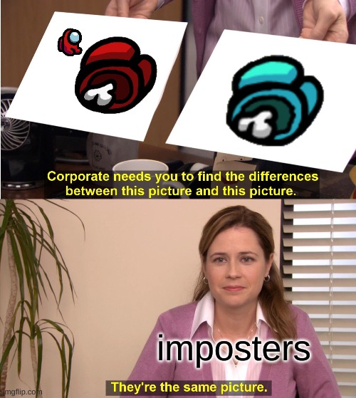 They're The Same Picture Meme | imposters | image tagged in memes,they're the same picture | made w/ Imgflip meme maker