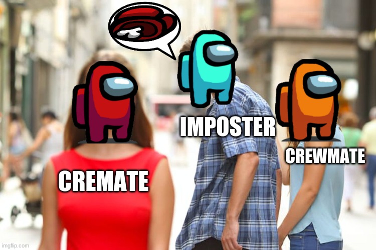 Distracted Boyfriend | IMPOSTER; CREWMATE; CREMATE | image tagged in memes,distracted boyfriend | made w/ Imgflip meme maker