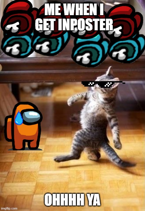 INPOSTER | ME WHEN I GET INPOSTER; OHHHH YA | image tagged in memes,cool cat stroll | made w/ Imgflip meme maker