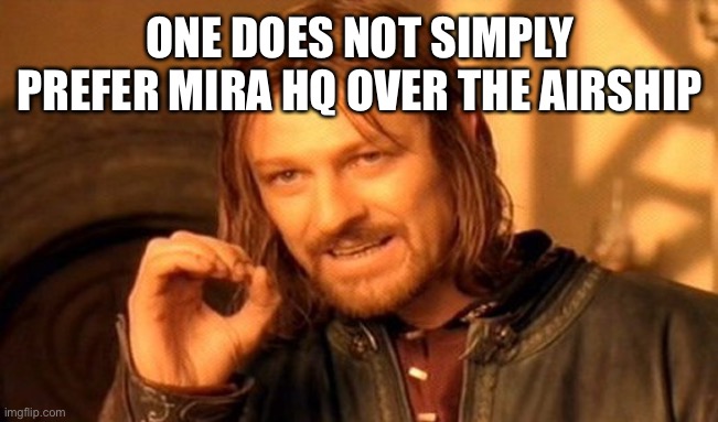 If u prefer mira hq over the airship u have brain damnge | ONE DOES NOT SIMPLY PREFER MIRA HQ OVER THE AIRSHIP | image tagged in memes,one does not simply,among us,airship | made w/ Imgflip meme maker