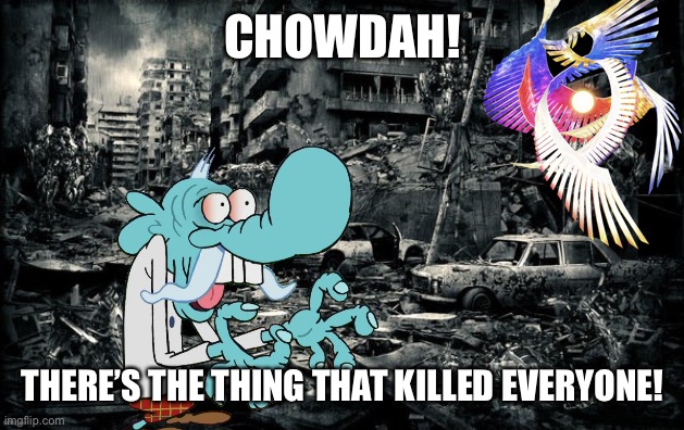 CHOWDAH! | CHOWDAH! THERE’S THE THING THAT KILLED EVERYONE! | image tagged in chowder,mung daal,galeem,memes | made w/ Imgflip meme maker