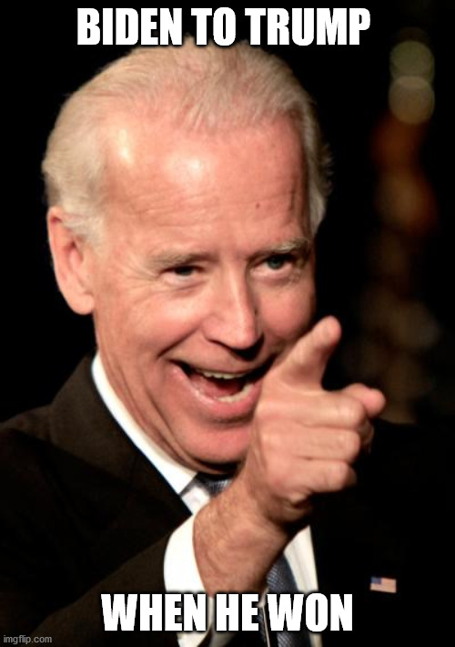 biden beat trump fare and square and trump tried to cheat but he still lost LOL!!! | BIDEN TO TRUMP; WHEN HE WON | image tagged in memes,smilin biden | made w/ Imgflip meme maker