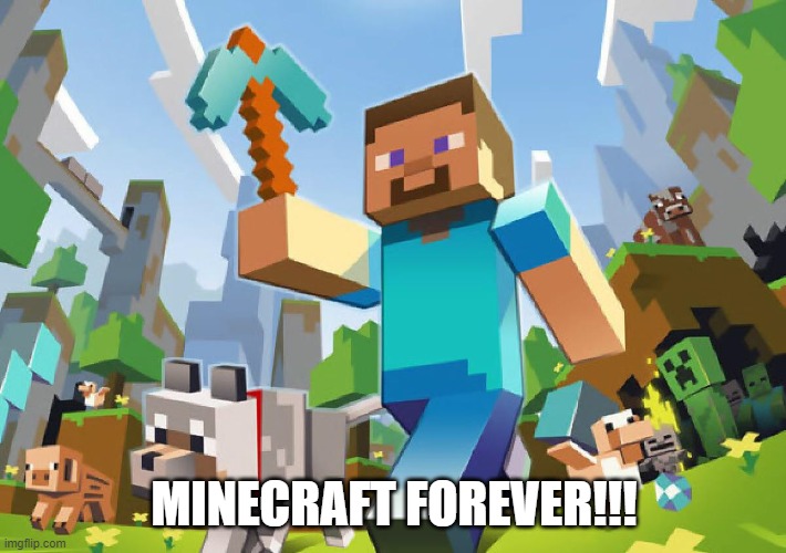 Minecraft  | MINECRAFT FOREVER!!! | image tagged in minecraft | made w/ Imgflip meme maker