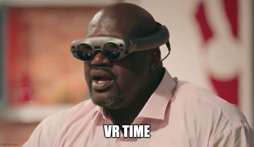 Shaq-VR | VR TIME | image tagged in shaq-vr | made w/ Imgflip meme maker