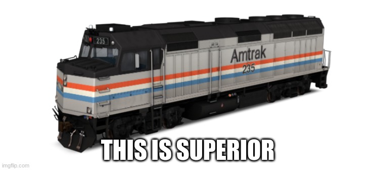Amtrak F40PH | THIS IS SUPERIOR | image tagged in amtrak f40ph | made w/ Imgflip meme maker