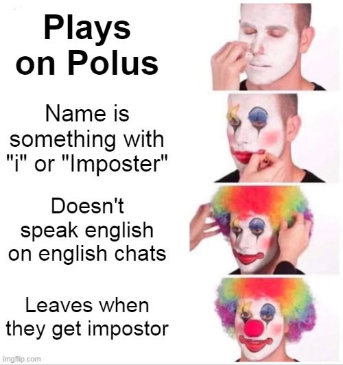 Clown Applying Makeup | Plays on Polus; Name is something with "i" or "Imposter"; Doesn't speak english on english chats; Leaves when they get impostor | image tagged in memes,clown applying makeup | made w/ Imgflip meme maker