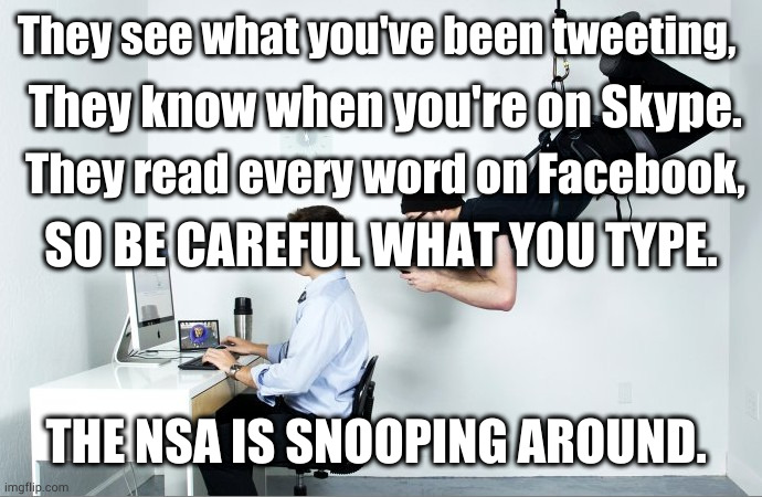 Spy | They see what you've been tweeting, They know when you're on Skype. They read every word on Facebook, SO BE CAREFUL WHAT YOU TYPE. THE NSA IS SNOOPING AROUND. | image tagged in spy | made w/ Imgflip meme maker
