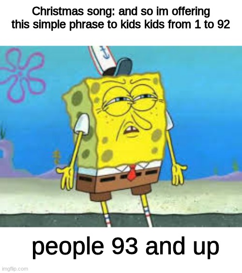 Christmas song: and so im offering this simple phrase to kids kids from 1 to 92; people 93 and up | image tagged in christmas,spongebob | made w/ Imgflip meme maker