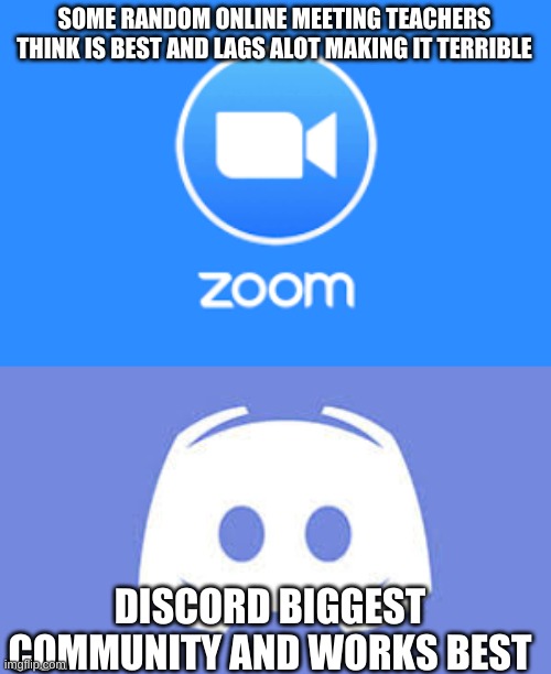 its really true | SOME RANDOM ONLINE MEETING TEACHERS THINK IS BEST AND LAGS ALOT MAKING IT TERRIBLE; DISCORD BIGGEST COMMUNITY AND WORKS BEST | image tagged in zoom,discord | made w/ Imgflip meme maker