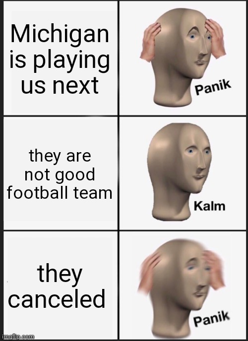 Panik Kalm Panik | Michigan is playing us next; they are not good football team; they canceled | image tagged in memes,panik kalm panik | made w/ Imgflip meme maker