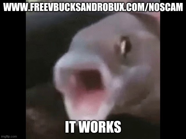 WWW.FREEVBUCKSANDROBUX.COM/NOSCAM; IT WORKS | image tagged in fish pog | made w/ Imgflip meme maker