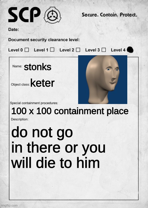 SCP document | stonks; keter; 100 x 100 containment place; do not go in there or you will die to him | image tagged in scp document | made w/ Imgflip meme maker