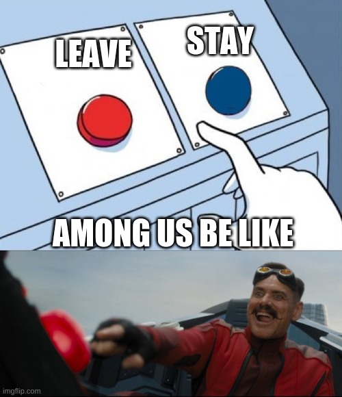 Among Us be like | STAY; LEAVE; AMONG US BE LIKE | image tagged in robotnik button,among us | made w/ Imgflip meme maker