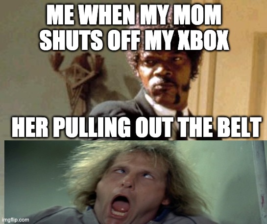 uh oh stinky | ME WHEN MY MOM SHUTS OFF MY XBOX; HER PULLING OUT THE BELT | image tagged in memes,say that again i dare you,funny,jeffy,poop | made w/ Imgflip meme maker