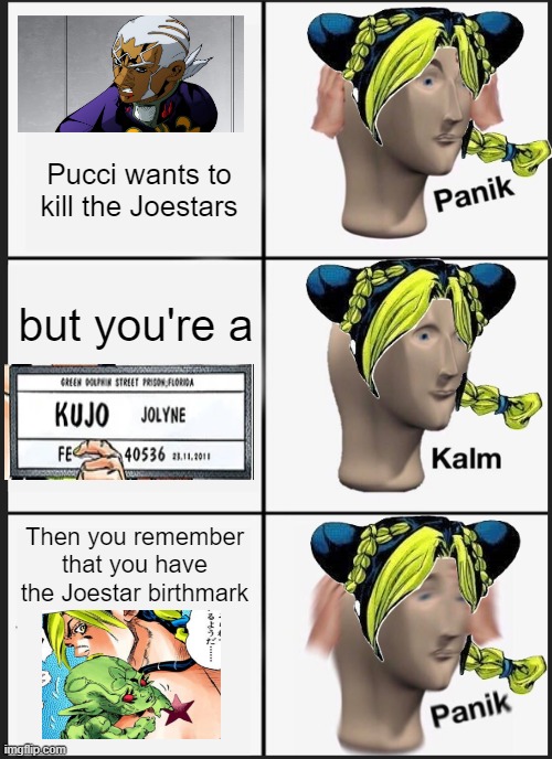 She's doomed. | Pucci wants to kill the Joestars; but you're a; Then you remember that you have the Joestar birthmark | image tagged in memes,panik kalm panik,jojo's bizarre adventure | made w/ Imgflip meme maker
