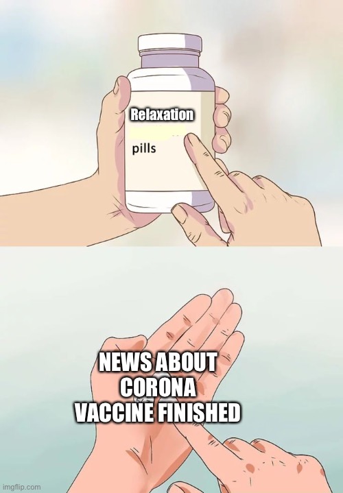 i think its true | Relaxation; NEWS ABOUT CORONA VACCINE FINISHED | image tagged in memes,hard to swallow pills,coronavirus,vaccine | made w/ Imgflip meme maker
