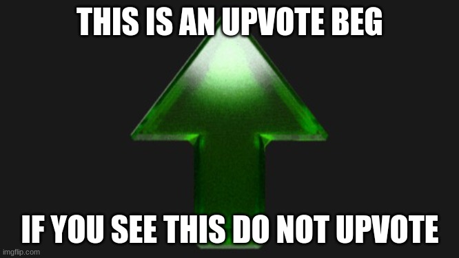 Upvote | THIS IS AN UPVOTE BEG; IF YOU SEE THIS DO NOT UPVOTE | image tagged in upvote | made w/ Imgflip meme maker