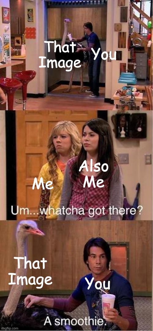 Um...Whatcha Got There? A Smoothie. | That Image You Me Also Me That Image You | image tagged in um whatcha got there a smoothie | made w/ Imgflip meme maker