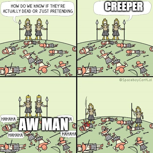 Creeper? Aww man! | CREEPER; AW MAN | image tagged in how do we know if they're actually dead or just pretending,memes,funny,minecraft,minecraft creeper,creeper | made w/ Imgflip meme maker