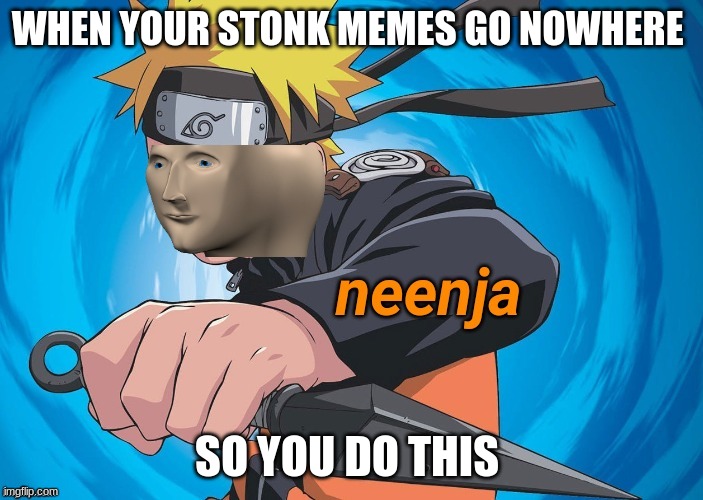Naruto Stonks | WHEN YOUR STONK MEMES GO NOWHERE; SO YOU DO THIS | image tagged in naruto stonks | made w/ Imgflip meme maker