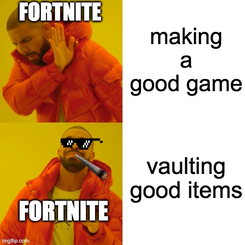 Drake Hotline Bling | making a good game; FORTNITE; vaulting good items; FORTNITE | image tagged in memes,drake hotline bling | made w/ Imgflip meme maker