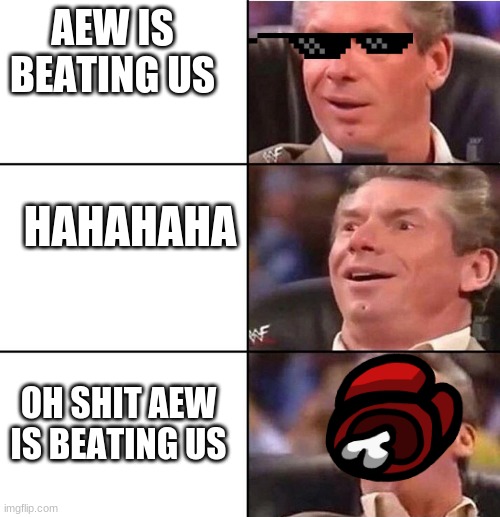 wwe is going down | AEW IS BEATING US; HAHAHAHA; OH SHIT AEW IS BEATING US | image tagged in vince mcmahon | made w/ Imgflip meme maker
