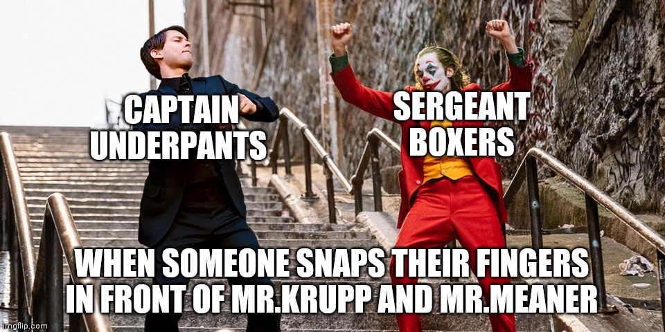 Captain underpants memes | SERGEANT BOXERS; CAPTAIN UNDERPANTS; WHEN SOMEONE SNAPS THEIR FINGERS IN FRONT OF MR.KRUPP AND MR.MEANER | image tagged in peter joker dancing | made w/ Imgflip meme maker